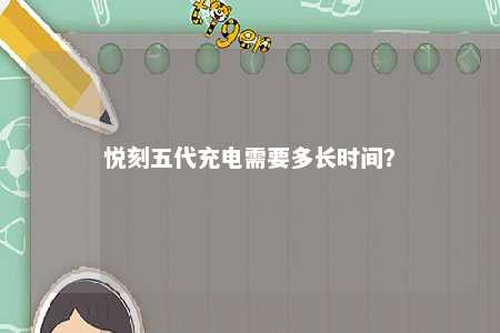 悦刻五代充电需要多长时间？ 